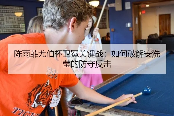 陈雨菲尤伯杯卫冕关键战：如何破解安洗莹的防守反击